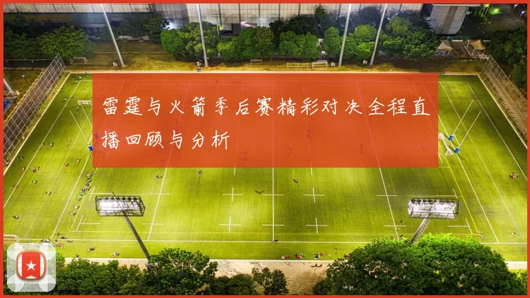 雷霆与火箭季后赛精彩对决全程直播回顾与分析